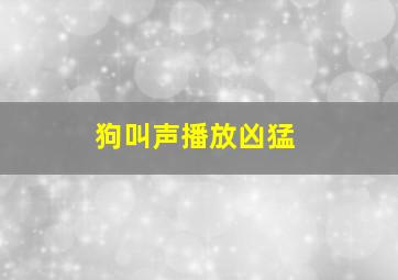 狗叫声播放凶猛