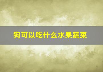 狗可以吃什么水果蔬菜