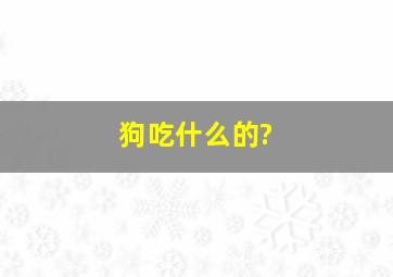 狗吃什么的?