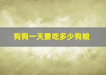 狗狗一天要吃多少狗粮