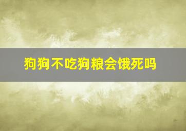 狗狗不吃狗粮会饿死吗