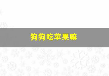 狗狗吃苹果嘛