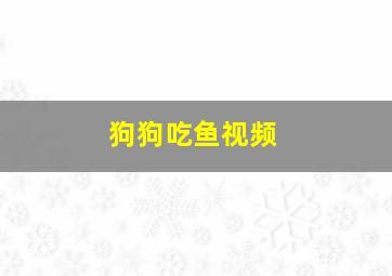 狗狗吃鱼视频