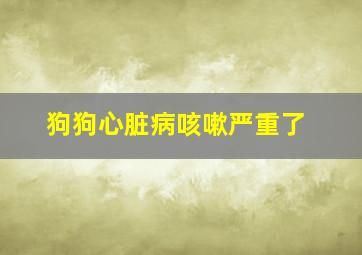 狗狗心脏病咳嗽严重了