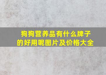 狗狗营养品有什么牌子的好用呢图片及价格大全