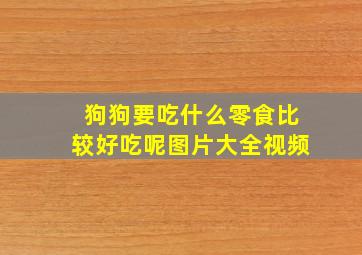 狗狗要吃什么零食比较好吃呢图片大全视频