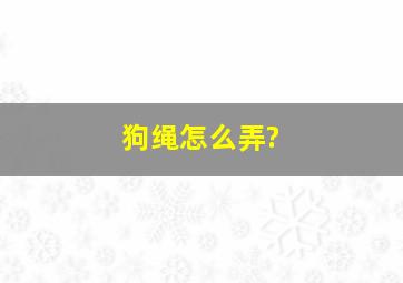 狗绳怎么弄?