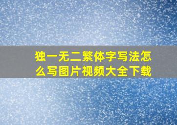 独一无二繁体字写法怎么写图片视频大全下载