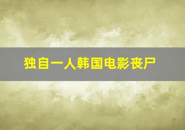 独自一人韩国电影丧尸