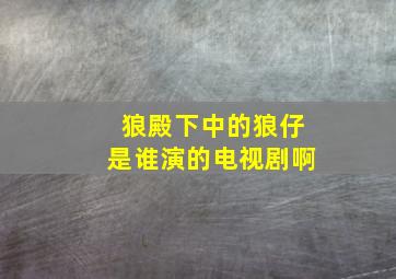 狼殿下中的狼仔是谁演的电视剧啊