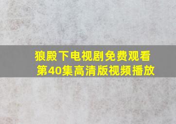 狼殿下电视剧免费观看第40集高清版视频播放