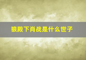 狼殿下肖战是什么世子