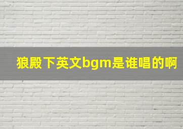 狼殿下英文bgm是谁唱的啊