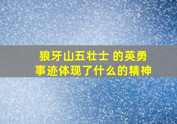 狼牙山五壮士 的英勇事迹体现了什么的精神