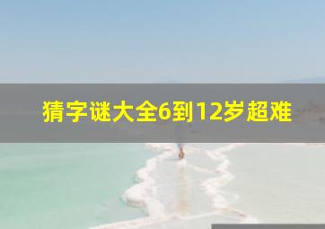 猜字谜大全6到12岁超难