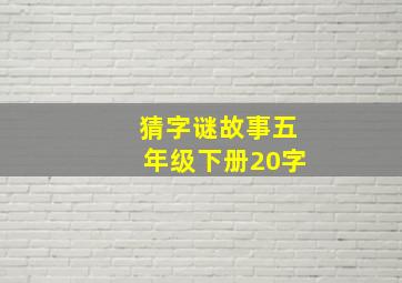 猜字谜故事五年级下册20字