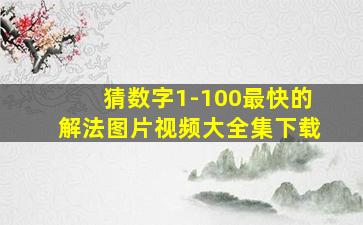 猜数字1-100最快的解法图片视频大全集下载