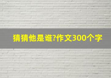 猜猜他是谁?作文300个字