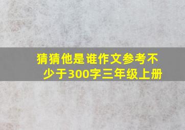 猜猜他是谁作文参考不少于300字三年级上册