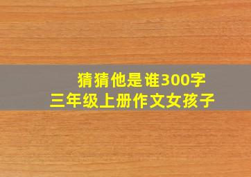 猜猜他是谁300字三年级上册作文女孩子