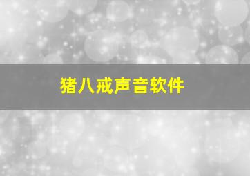 猪八戒声音软件