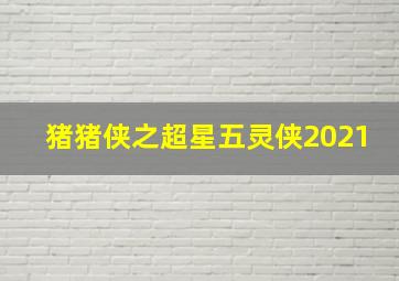 猪猪侠之超星五灵侠2021