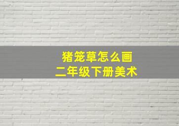 猪笼草怎么画二年级下册美术