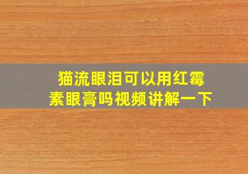 猫流眼泪可以用红霉素眼膏吗视频讲解一下