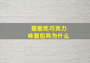 猫能吃巧克力味面包吗为什么