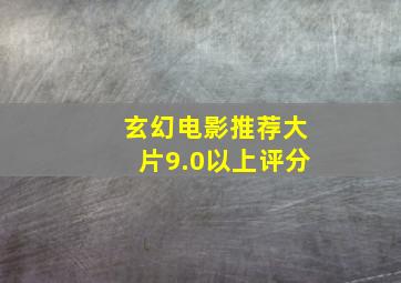 玄幻电影推荐大片9.0以上评分