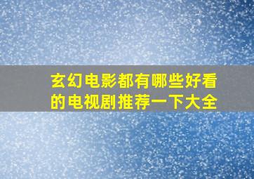 玄幻电影都有哪些好看的电视剧推荐一下大全