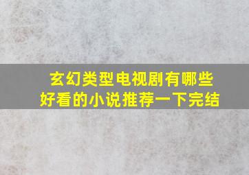 玄幻类型电视剧有哪些好看的小说推荐一下完结