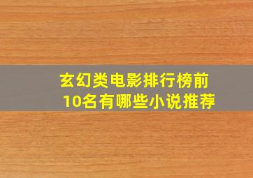 玄幻类电影排行榜前10名有哪些小说推荐