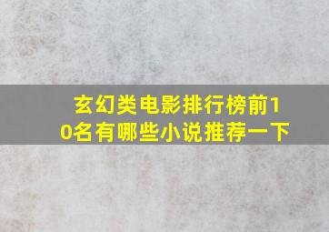 玄幻类电影排行榜前10名有哪些小说推荐一下