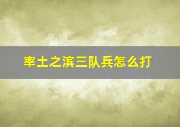 率土之滨三队兵怎么打