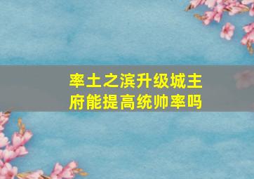 率土之滨升级城主府能提高统帅率吗