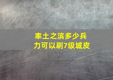 率土之滨多少兵力可以刷7级城皮