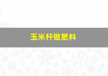 玉米杆做肥料