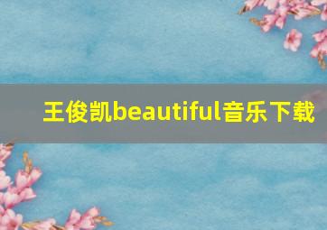 王俊凯beautiful音乐下载