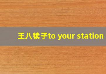 王八犊子to your station