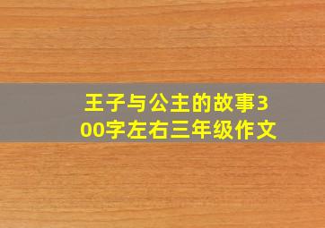 王子与公主的故事300字左右三年级作文