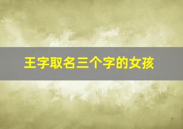 王字取名三个字的女孩