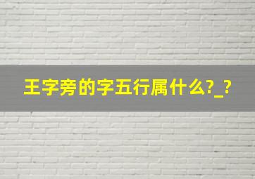 王字旁的字五行属什么?_?