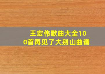 王宏伟歌曲大全100首再见了大别山曲谱