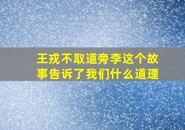 王戎不取道旁李这个故事告诉了我们什么道理