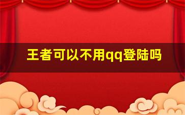 王者可以不用qq登陆吗