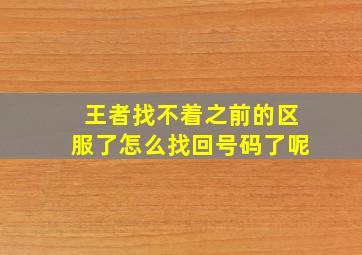 王者找不着之前的区服了怎么找回号码了呢