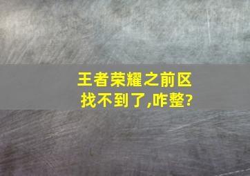 王者荣耀之前区找不到了,咋整?