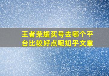 王者荣耀买号去哪个平台比较好点呢知乎文章