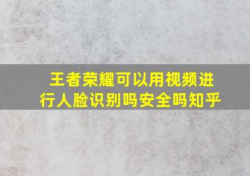 王者荣耀可以用视频进行人脸识别吗安全吗知乎